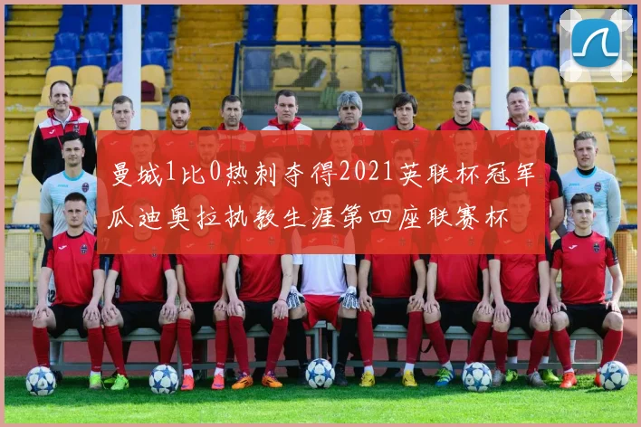 曼城1比0热刺夺得2021英联杯冠军瓜迪奥拉执教生涯第四座联赛杯