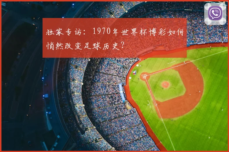 独家专访：1970年世界杯博彩如何悄然改变足球历史？