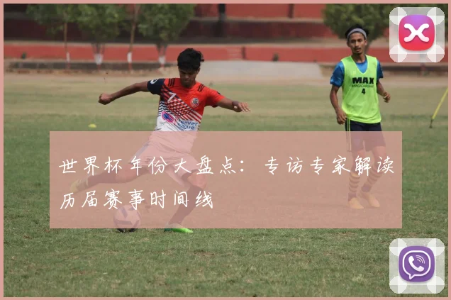 世界杯年份大盘点：专访专家解读历届赛事时间线
